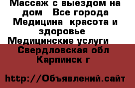 Массаж с выездом на дом - Все города Медицина, красота и здоровье » Медицинские услуги   . Свердловская обл.,Карпинск г.